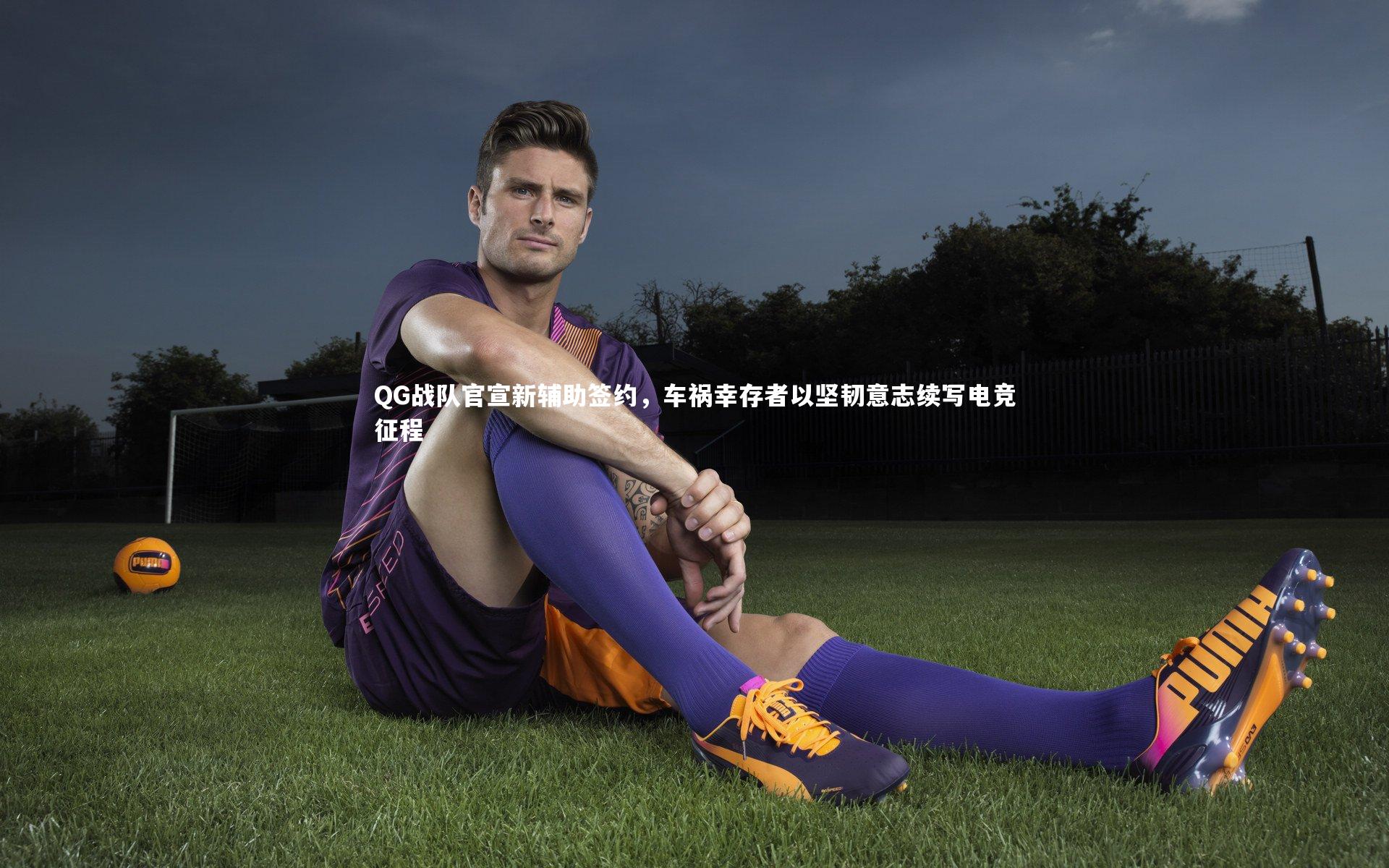 【爱游戏体育】QG战队官宣新辅助签约，车祸幸存者以坚韧意志续写电竞征程