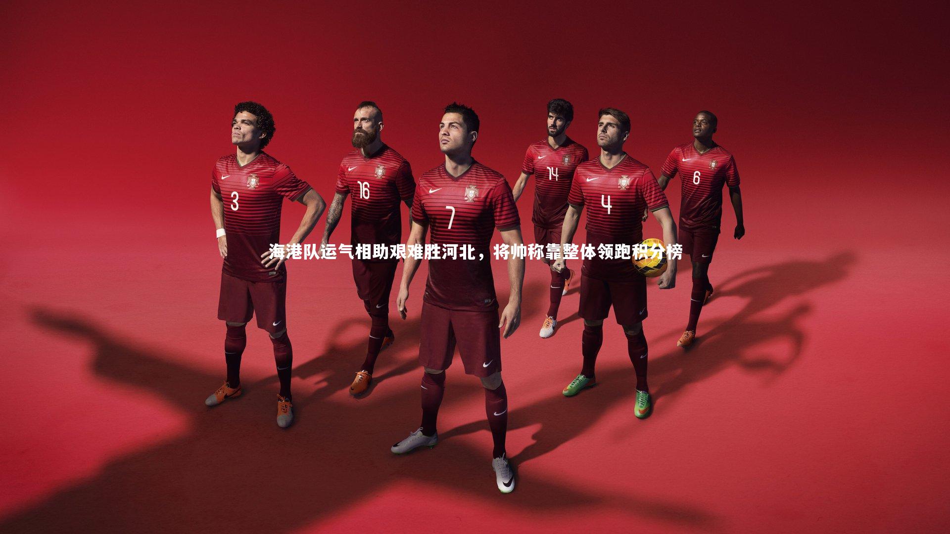 海港队运气相助艰难胜河北，将帅称靠整体领跑积分榜